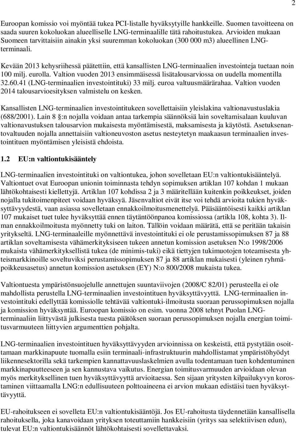 Kevään 2013 kehysriihessä päätettiin, että kansallisten LNG-terminaalien investointeja tuetaan noin 100 milj. eurolla. Valtion vuoden 2013 ensimmäisessä lisätalousarviossa on uudella momentilla 32.60.