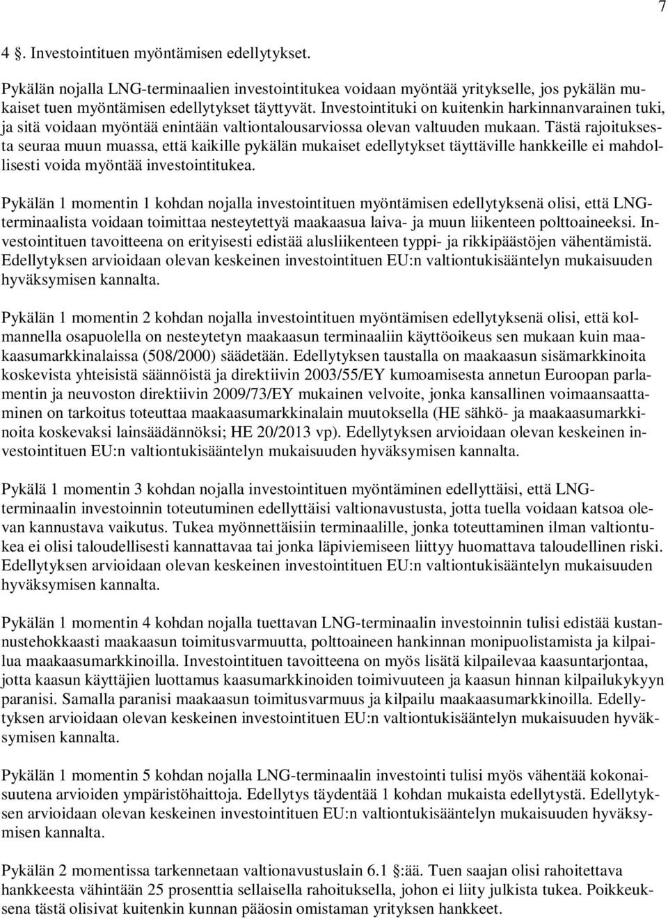 Tästä rajoituksesta seuraa muun muassa, että kaikille pykälän mukaiset edellytykset täyttäville hankkeille ei mahdollisesti voida myöntää investointitukea.
