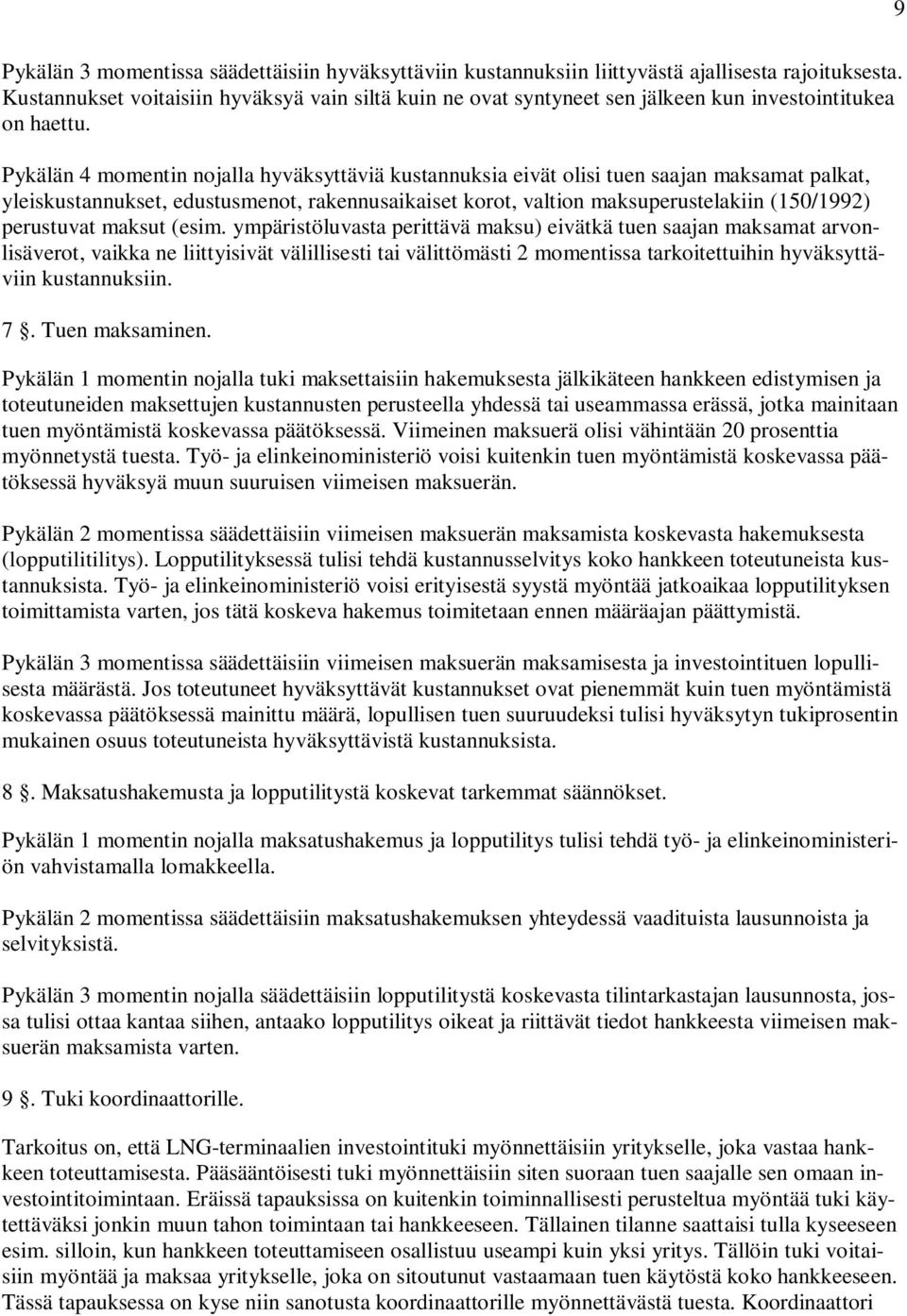 Pykälän 4 momentin nojalla hyväksyttäviä kustannuksia eivät olisi tuen saajan maksamat palkat, yleiskustannukset, edustusmenot, rakennusaikaiset korot, valtion maksuperustelakiin (150/1992)