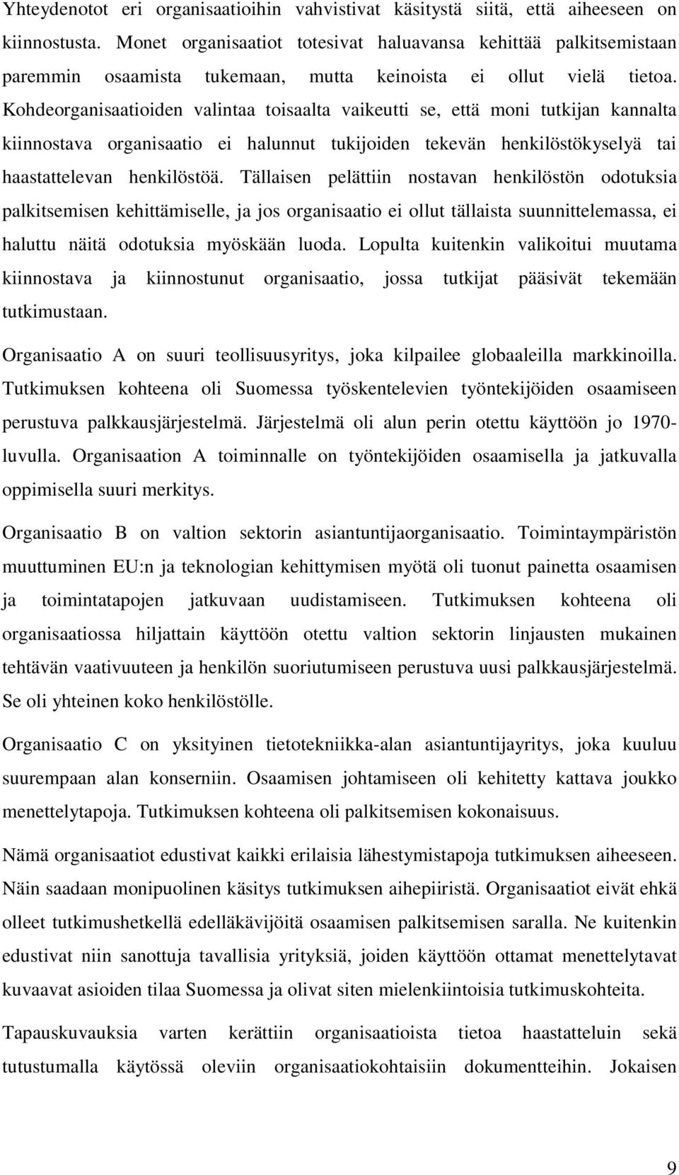 Kohdeorganisaatioiden valintaa toisaalta vaikeutti se, että moni tutkijan kannalta kiinnostava organisaatio ei halunnut tukijoiden tekevän henkilöstökyselyä tai haastattelevan henkilöstöä.