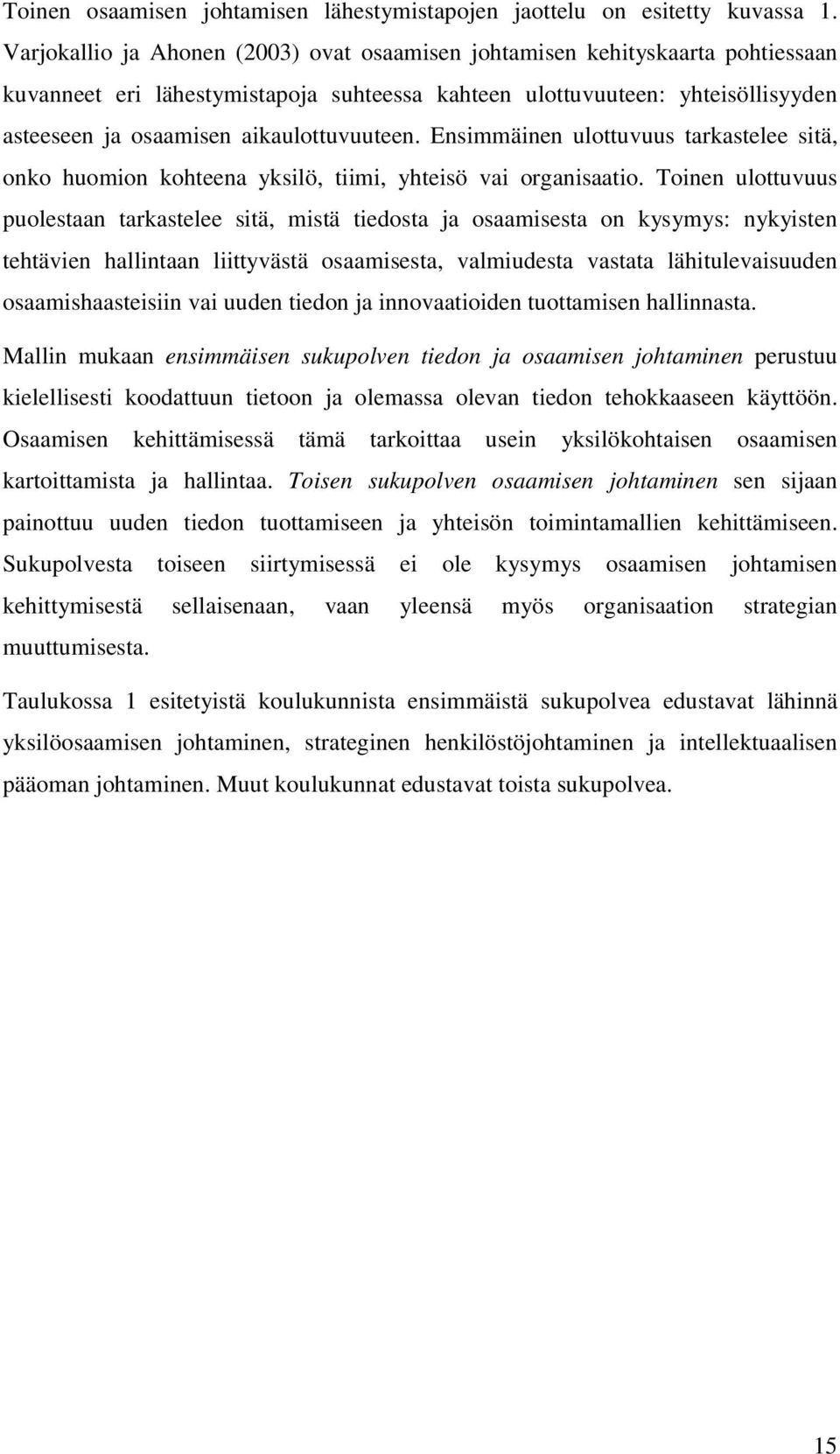 aikaulottuvuuteen. Ensimmäinen ulottuvuus tarkastelee sitä, onko huomion kohteena yksilö, tiimi, yhteisö vai organisaatio.