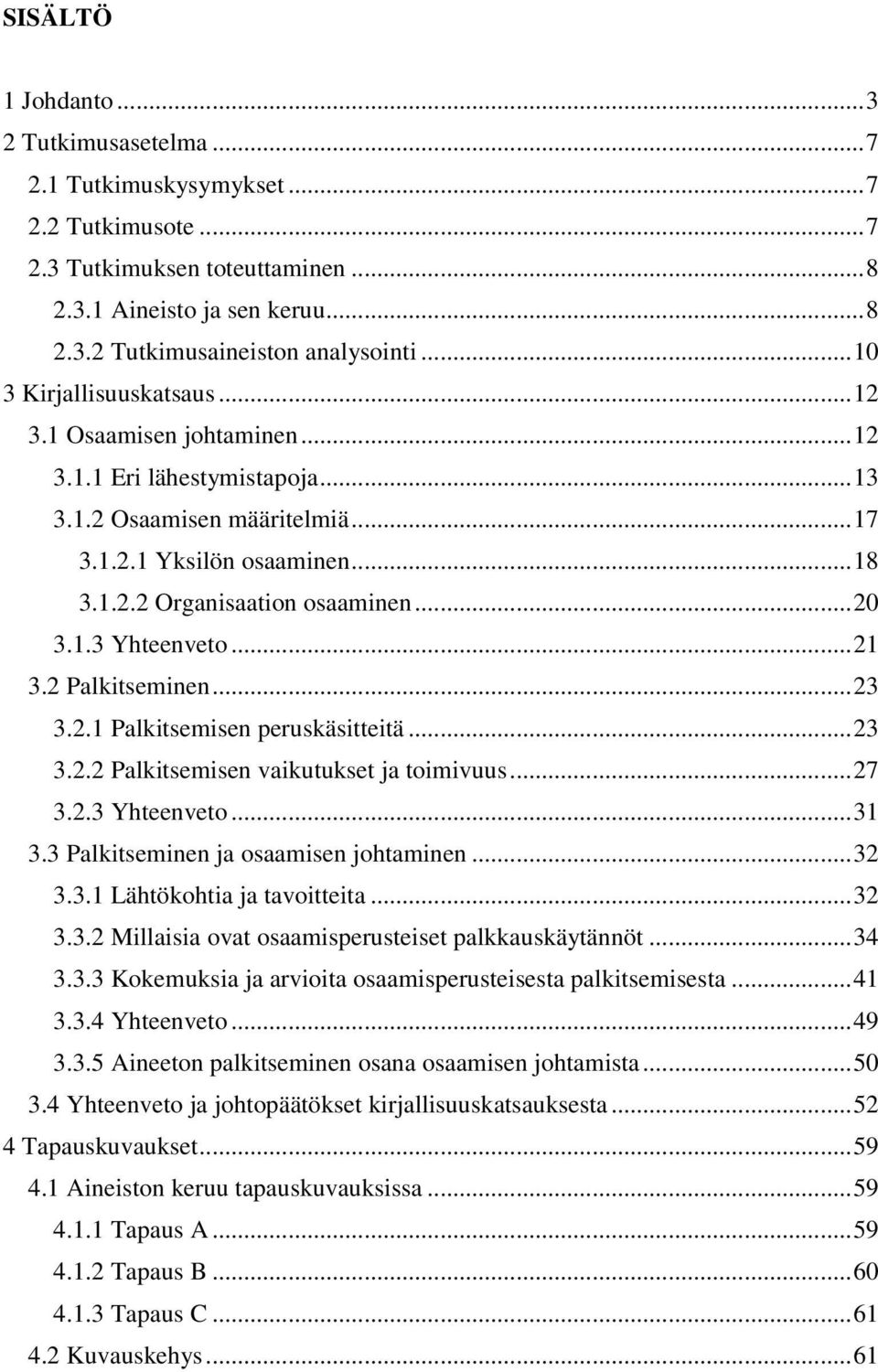 ..21 3.2 Palkitseminen...23 3.2.1 Palkitsemisen peruskäsitteitä...23 3.2.2 Palkitsemisen vaikutukset ja toimivuus...27 3.2.3 Yhteenveto...31 3.3 Palkitseminen ja osaamisen johtaminen...32 3.3.1 Lähtökohtia ja tavoitteita.