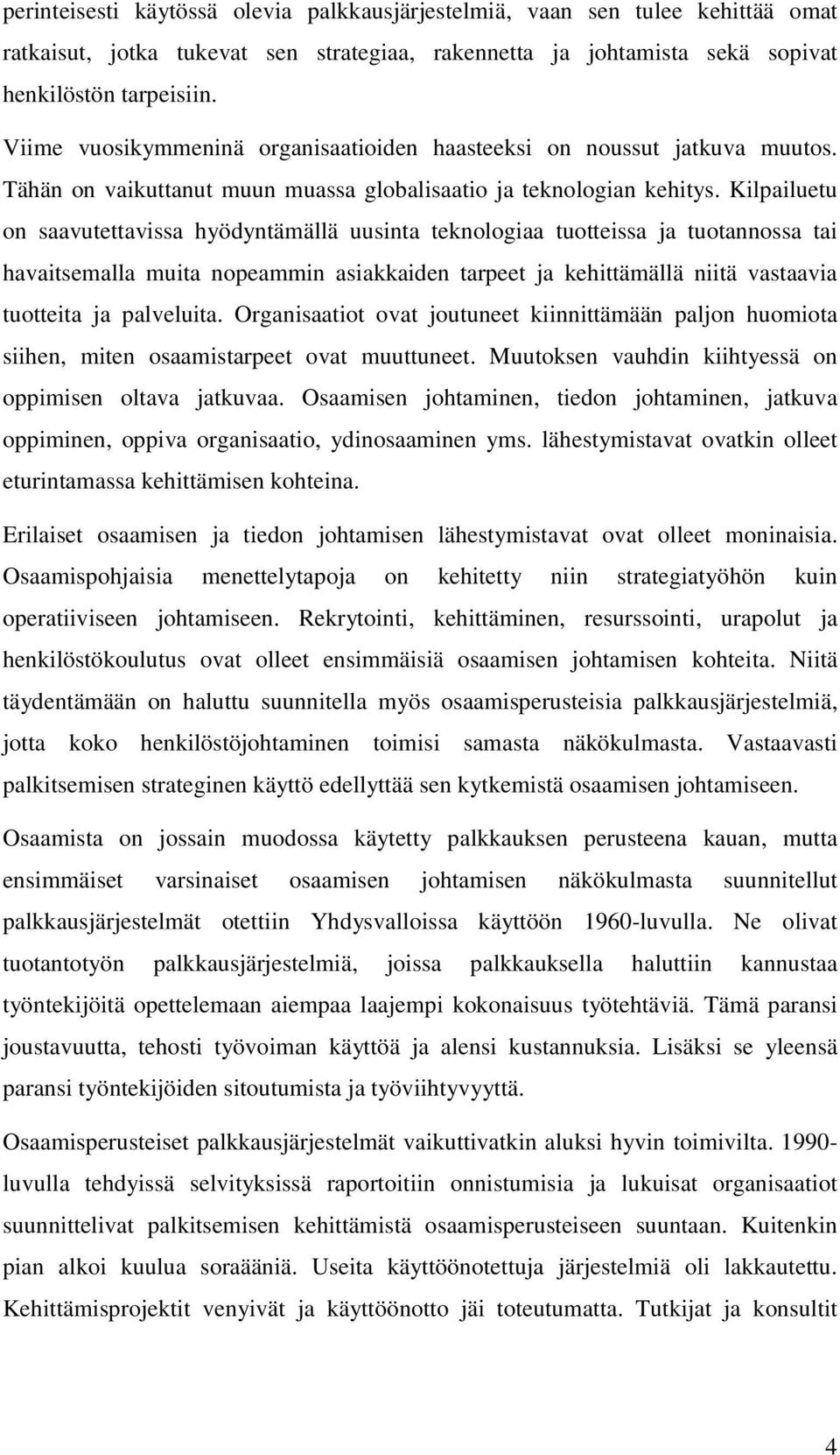 Kilpailuetu on saavutettavissa hyödyntämällä uusinta teknologiaa tuotteissa ja tuotannossa tai havaitsemalla muita nopeammin asiakkaiden tarpeet ja kehittämällä niitä vastaavia tuotteita ja