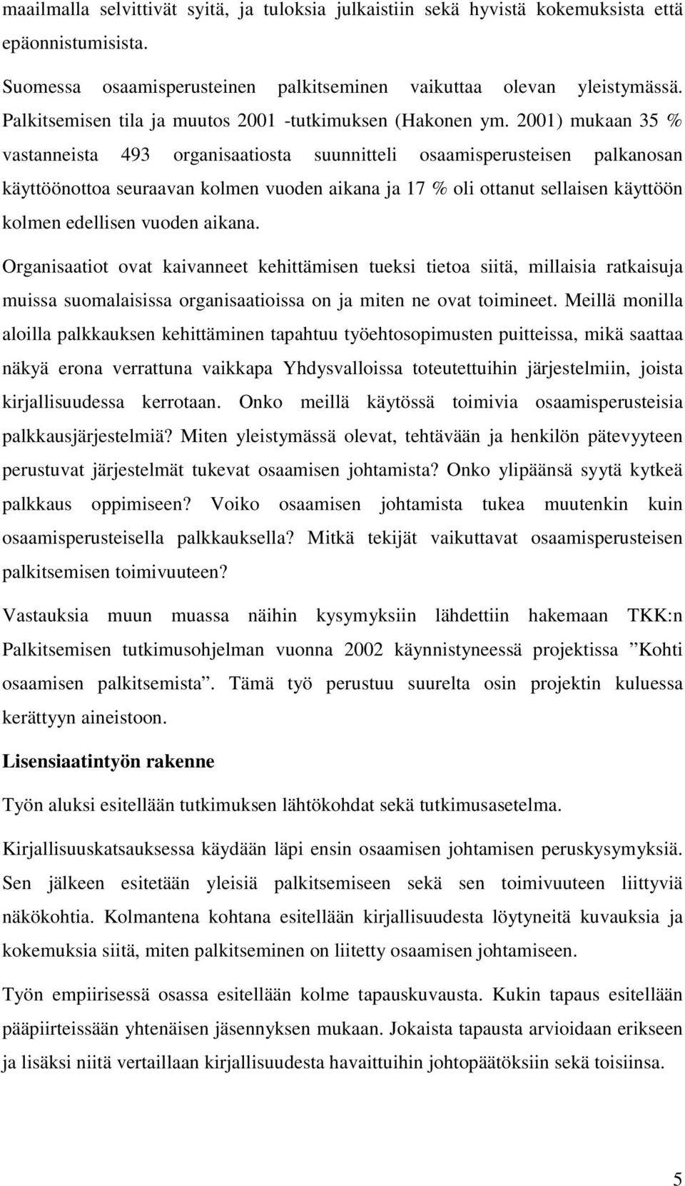 2001) mukaan 35 % vastanneista 493 organisaatiosta suunnitteli osaamisperusteisen palkanosan käyttöönottoa seuraavan kolmen vuoden aikana ja 17 % oli ottanut sellaisen käyttöön kolmen edellisen