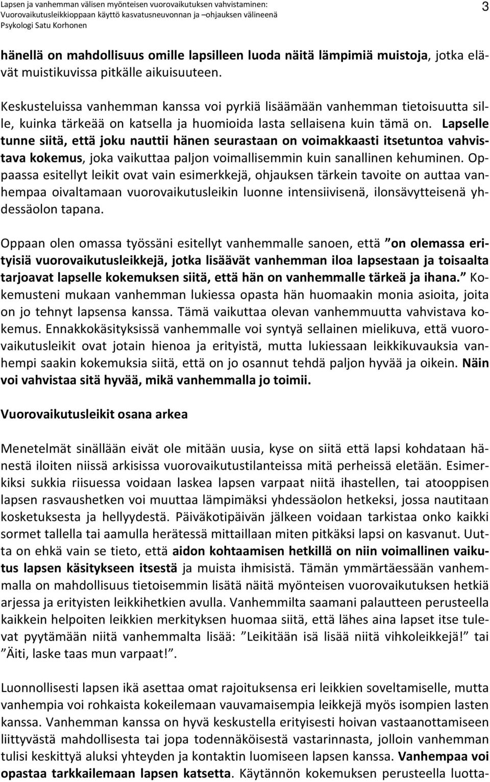 Lapselle tunne siitä, että joku nauttii hänen seurastaan on voimakkaasti itsetuntoa vahvistava kokemus, joka vaikuttaa paljon voimallisemmin kuin sanallinen kehuminen.