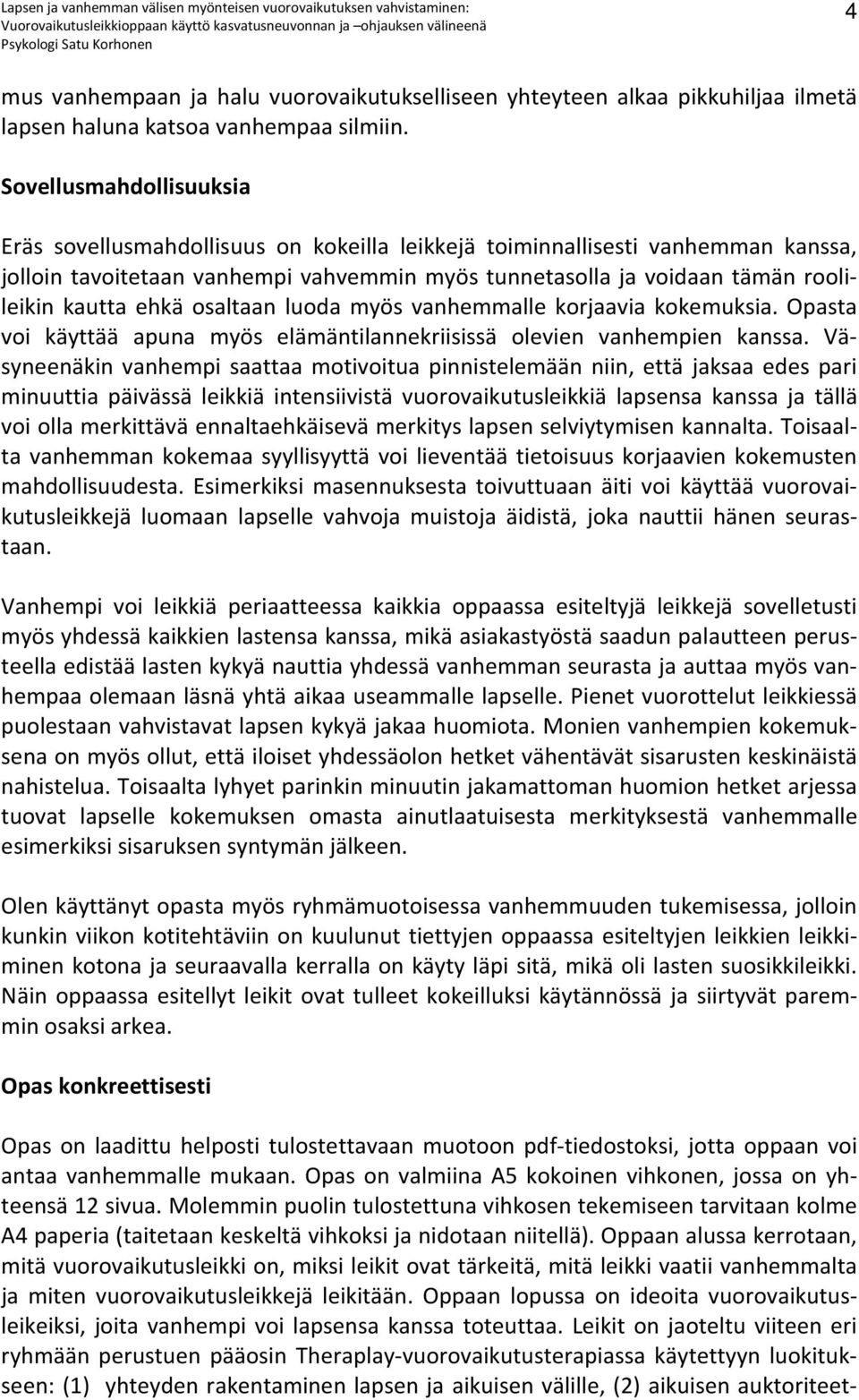 ehkä osaltaan luoda myös vanhemmalle korjaavia kokemuksia. Opasta voi käyttää apuna myös elämäntilannekriisissä olevien vanhempien kanssa.