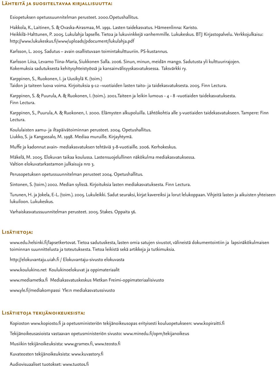 fi/www/uploads/pdocument/lukulahja.pdf Karlsson, L. 2005. Sadutus avain osallistuvaan toimintakulttuuriin. PS-kustannus. Karlsson Liisa, Levamo Tiina-Maria, Siukkonen Salla. 2006.