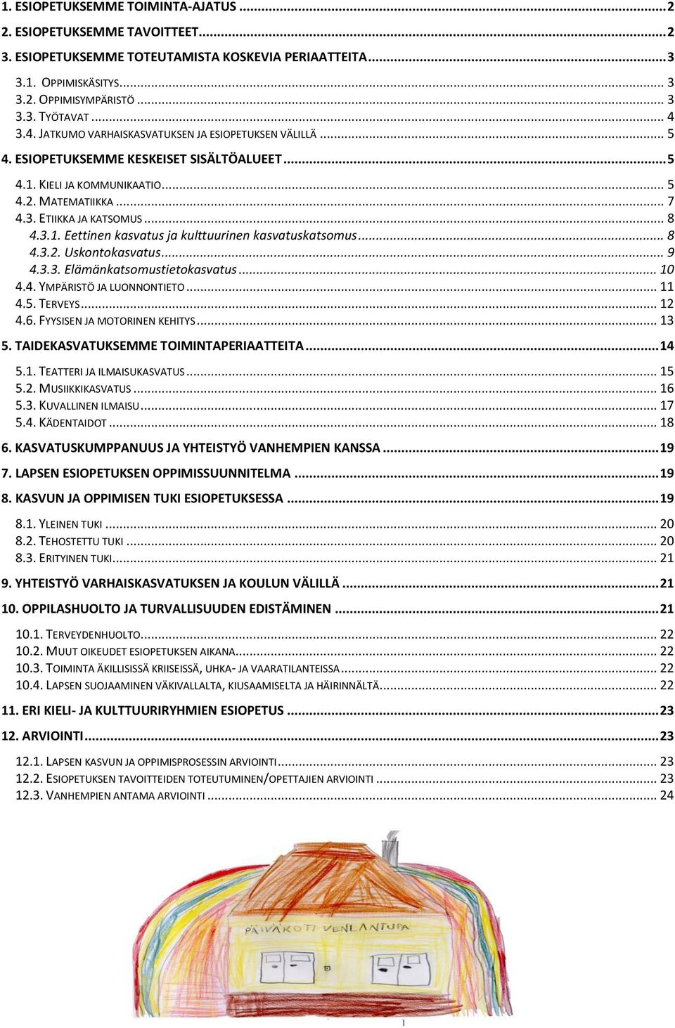 3.1. Eettinen kasvatus ja kulttuurinen kasvatuskatsomus... 8 4.3.2. Uskontokasvatus... 9 4.3.3. Elämänkatsomustietokasvatus... 10 4.4. YMPÄRISTÖ JA LUONNONTIETO... 11 4.5. TERVEYS... 12 4.6.