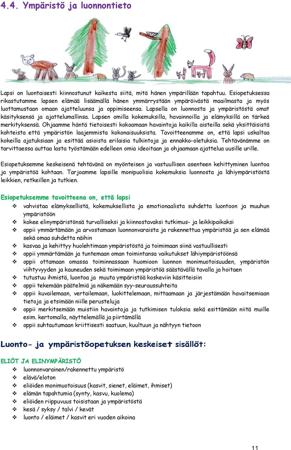 Lapsella on luonnosta ja ympäristöstä omat käsityksensä ja ajattelumallinsa. Lapsen omilla kokemuksilla, havainnoilla ja elämyksillä on tärkeä merkityksensä.