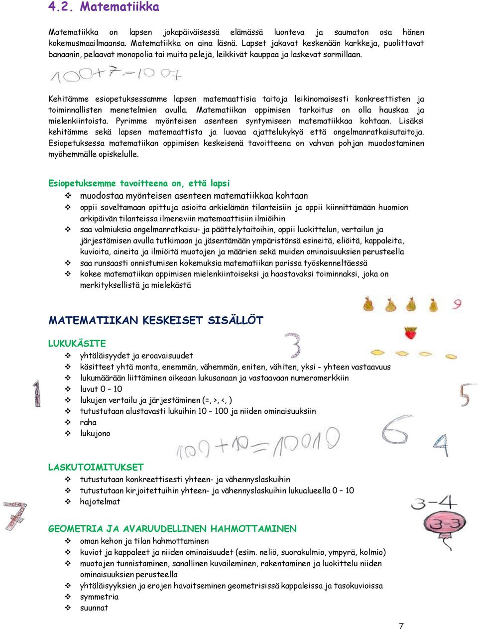 Kehitämme esiopetuksessamme lapsen matemaattisia taitoja leikinomaisesti konkreettisten ja toiminnallisten menetelmien avulla. Matematiikan oppimisen tarkoitus on olla hauskaa ja mielenkiintoista.