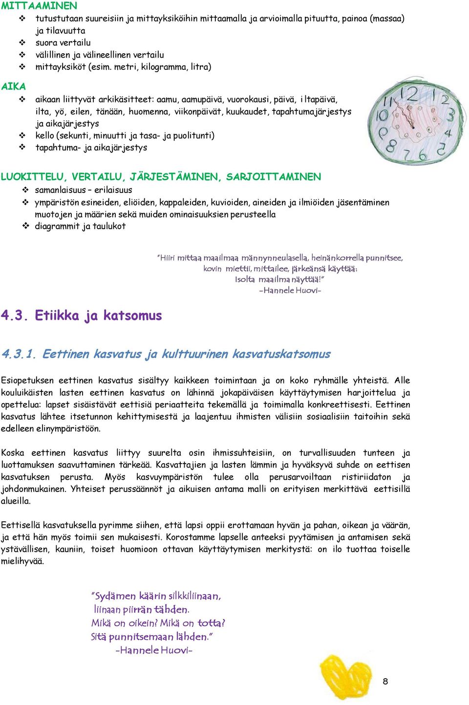 aikajärjestys kello (sekunti, minuutti ja tasa- ja puolitunti) tapahtuma- ja aikajärjestys LUOKITTELU, VERTAILU, JÄRJESTÄMINEN, SARJOITTAMINEN samanlaisuus erilaisuus ympäristön esineiden, eliöiden,