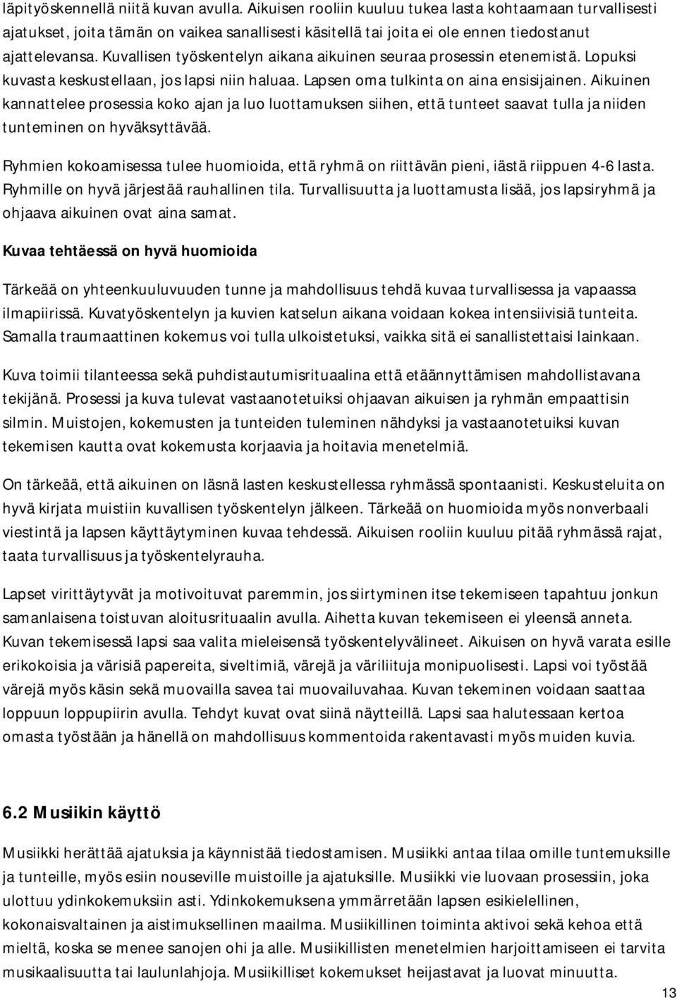 Kuvallisen työskentelyn aikana aikuinen seuraa prosessin etenemistä. Lopuksi kuvasta keskustellaan, jos lapsi niin haluaa. Lapsen oma tulkinta on aina ensisijainen.