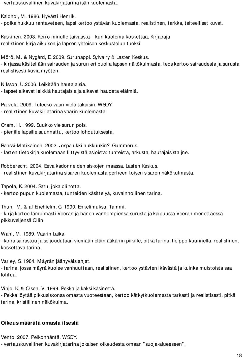 - kirjassa käsitellään sairauden ja surun eri puolia lapsen näkökulmasta, teos kertoo sairaudesta ja surusta realistisesti kuvia myöten. Nilsson, U.2006. Leikitään hautajaisia.