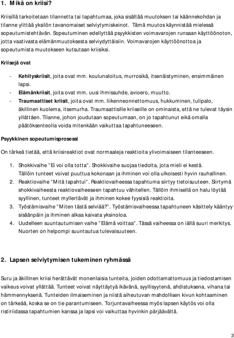 Voimavarojen käyttöönottoa ja sopeutumista muutokseen kutsutaan kriisiksi. Kriisejä ovat - Kehityskriisit, joita ovat mm. koulunaloitus, murrosikä, itsenäistyminen, ensimmäinen lapsi.