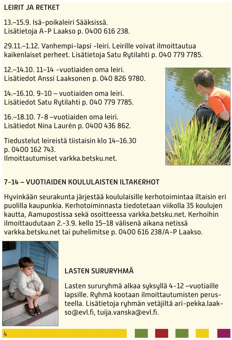 040 779 7785. 16. 18.10. 7-8 vuotiaiden oma leiri. Lisätiedot Nina Laurén p. 0400 436 862. Tiedustelut leireistä tiistaisin klo 14 16.30 p. 0400 162 743. Ilmoittautumiset varkka.betsku.net.