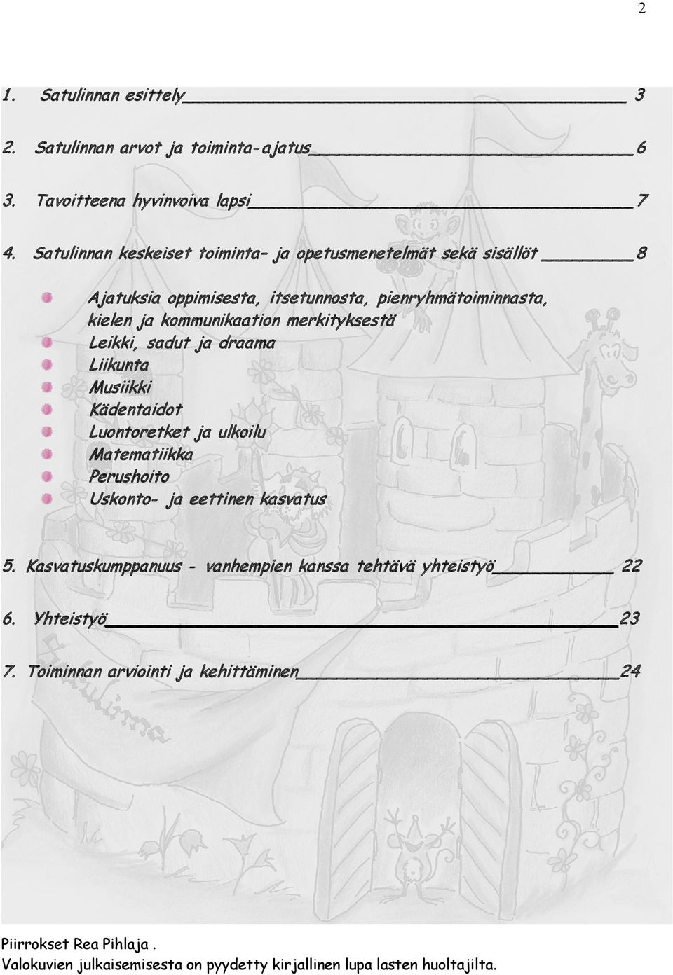 merkityksestä Leikki, sadut ja draama Liikunta Musiikki Kädentaidot Luontoretket ja ulkoilu Matematiikka Perushoito Uskonto- ja eettinen kasvatus 5.