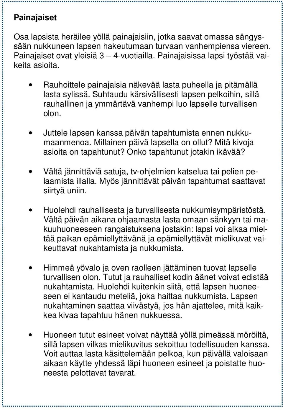 Suhtaudu kärsivällisesti lapsen pelkoihin, sillä rauhallinen ja ymmärtävä vanhempi luo lapselle turvallisen olon. Juttele lapsen kanssa päivän tapahtumista ennen nukkumaanmenoa.