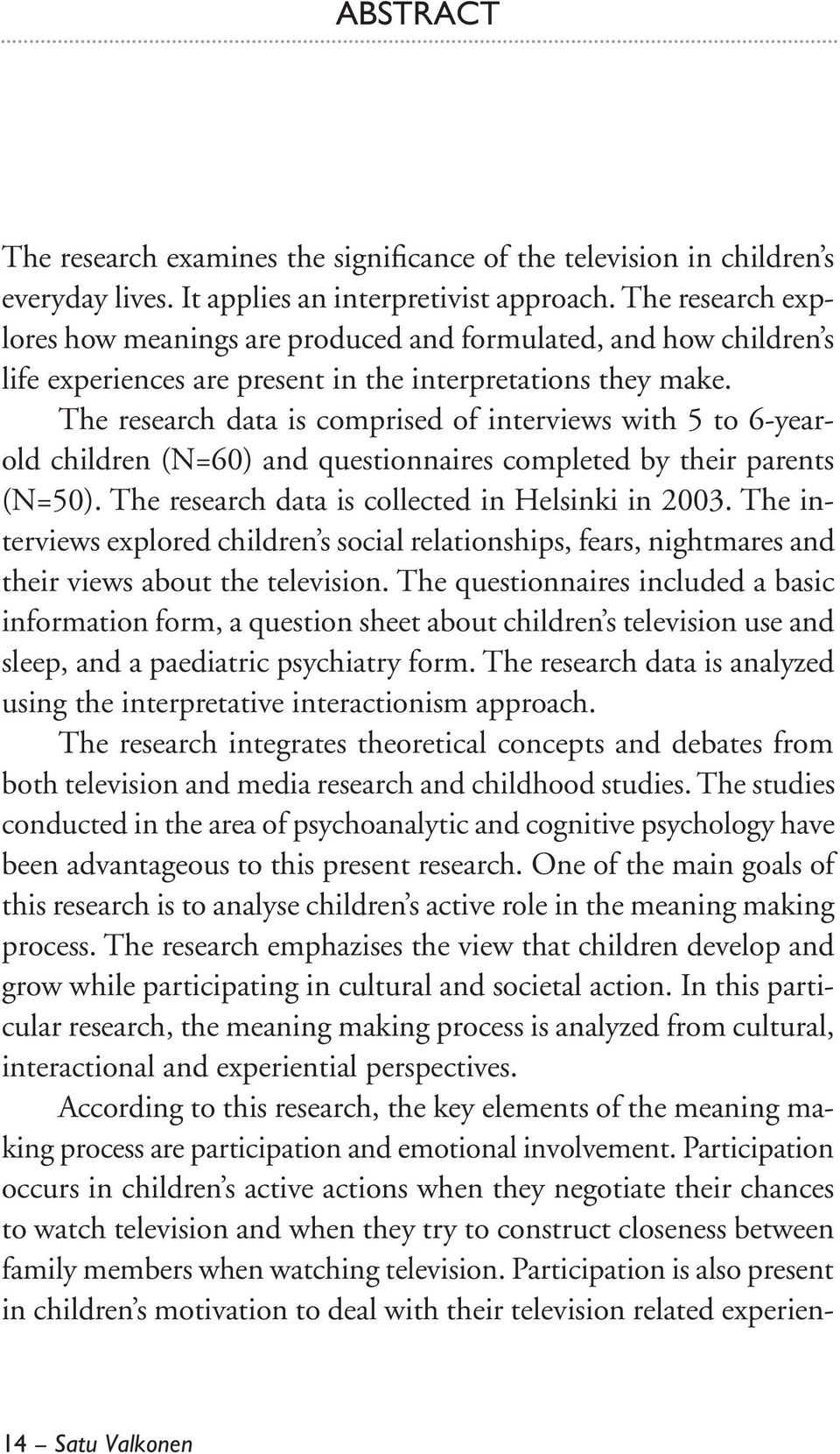 The research data is comprised of interviews with 5 to 6-yearold children (N=60) and questionnaires completed by their parents (N=50). The research data is collected in Helsinki in 2003.