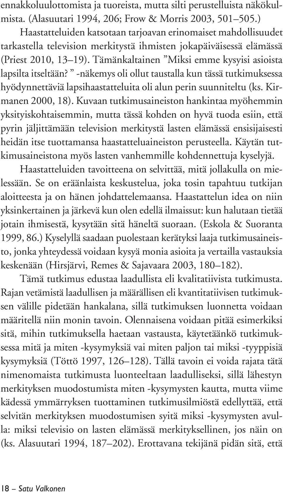 Tämänkaltainen Miksi emme kysyisi asioista lapsilta itseltään? -näkemys oli ollut taustalla kun tässä tutkimuksessa hyödynnettäviä lapsihaastatteluita oli alun perin suunniteltu (ks.