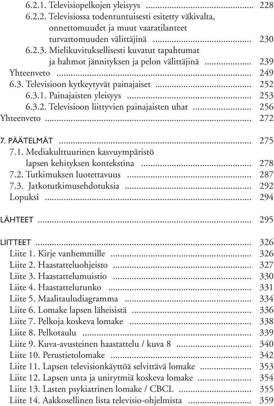 .. 253 6.3.2. Televisioon liittyvien painajaisten uhat... 256 Yhteenveto... 272 7. PÄÄTELMÄT... 275 7.1. Mediakulttuurinen kasvuympäristö lapsen kehityksen kontekstina... 278 7.2. Tutkimuksen luotettavuus.