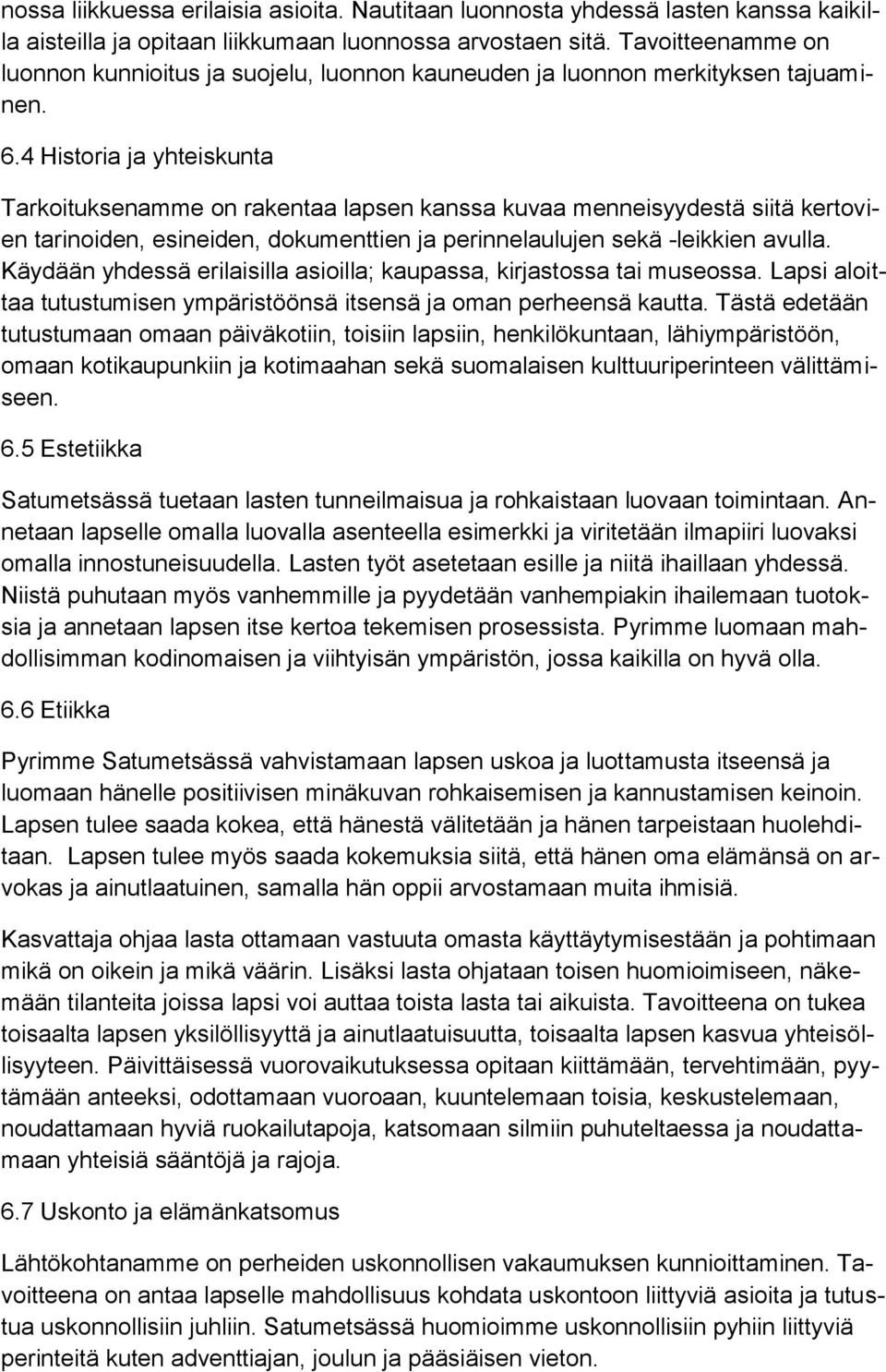 4 Historia ja yhteiskunta Tarkoituksenamme on rakentaa lapsen kanssa kuvaa menneisyydestä siitä kertovien tarinoiden, esineiden, dokumenttien ja perinnelaulujen sekä -leikkien avulla.