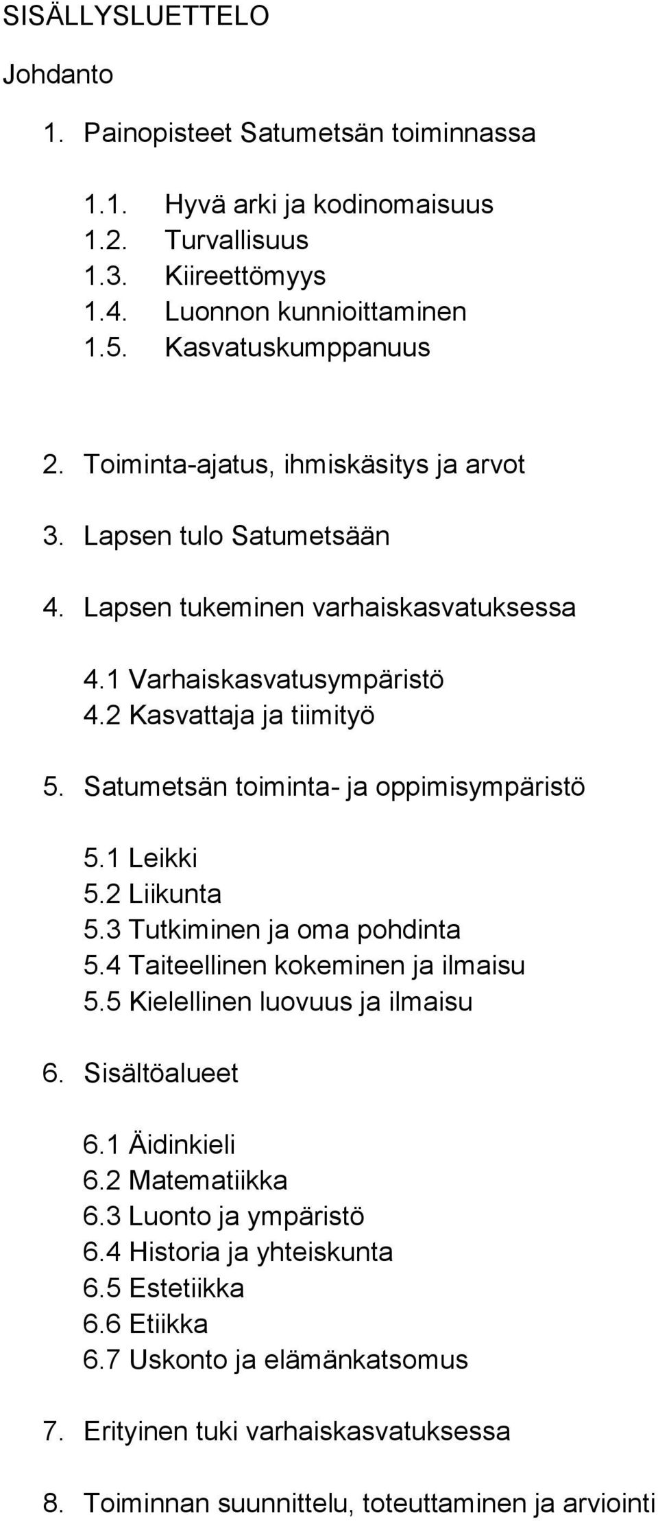 Satumetsän toiminta- ja oppimisympäristö 5.1 Leikki 5.2 Liikunta 5.3 Tutkiminen ja oma pohdinta 5.4 Taiteellinen kokeminen ja ilmaisu 5.5 Kielellinen luovuus ja ilmaisu 6. Sisältöalueet 6.