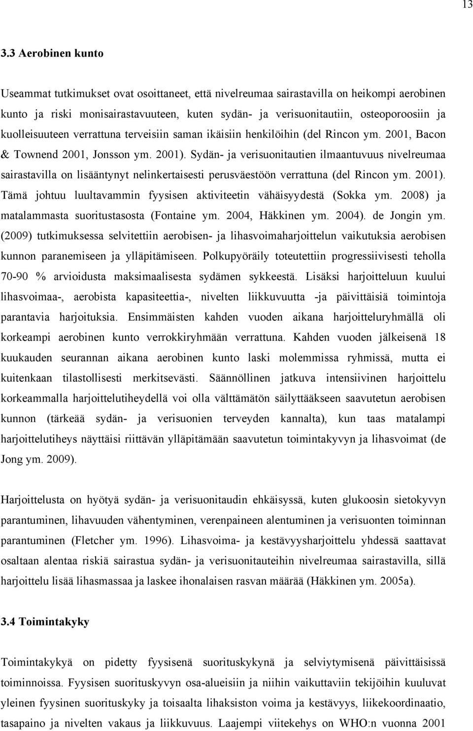 Sydän- ja verisuonitautien ilmaantuvuus nivelreumaa sairastavilla on lisääntynyt nelinkertaisesti perusväestöön verrattuna (del Rincon ym. 2001).