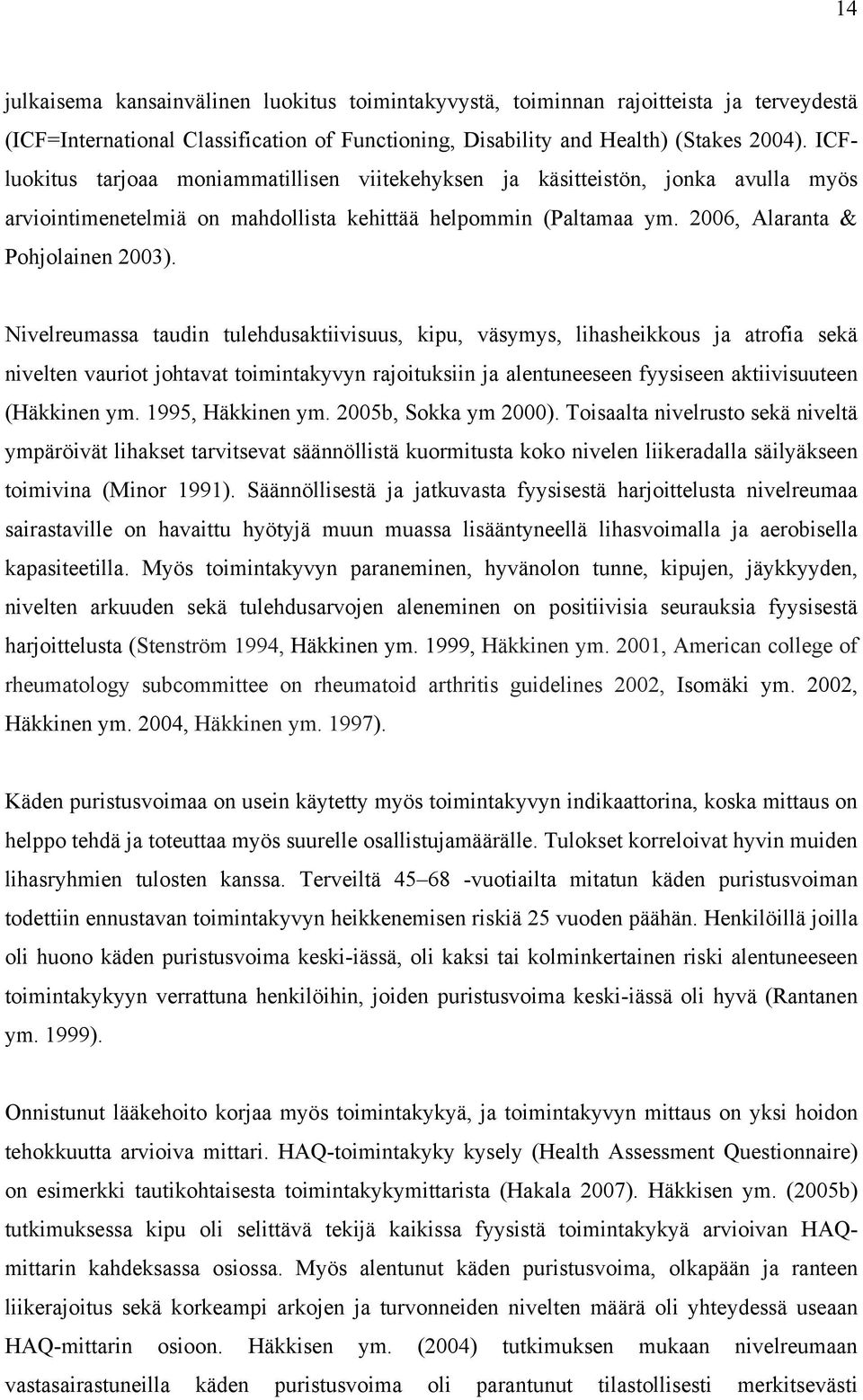 Nivelreumassa taudin tulehdusaktiivisuus, kipu, väsymys, lihasheikkous ja atrofia sekä nivelten vauriot johtavat toimintakyvyn rajoituksiin ja alentuneeseen fyysiseen aktiivisuuteen (Häkkinen ym.