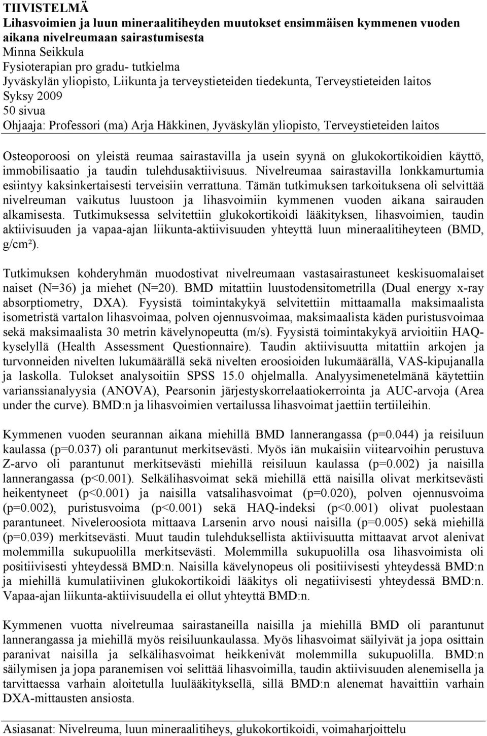 reumaa sairastavilla ja usein syynä on glukokortikoidien käyttö, immobilisaatio ja taudin tulehdusaktiivisuus.