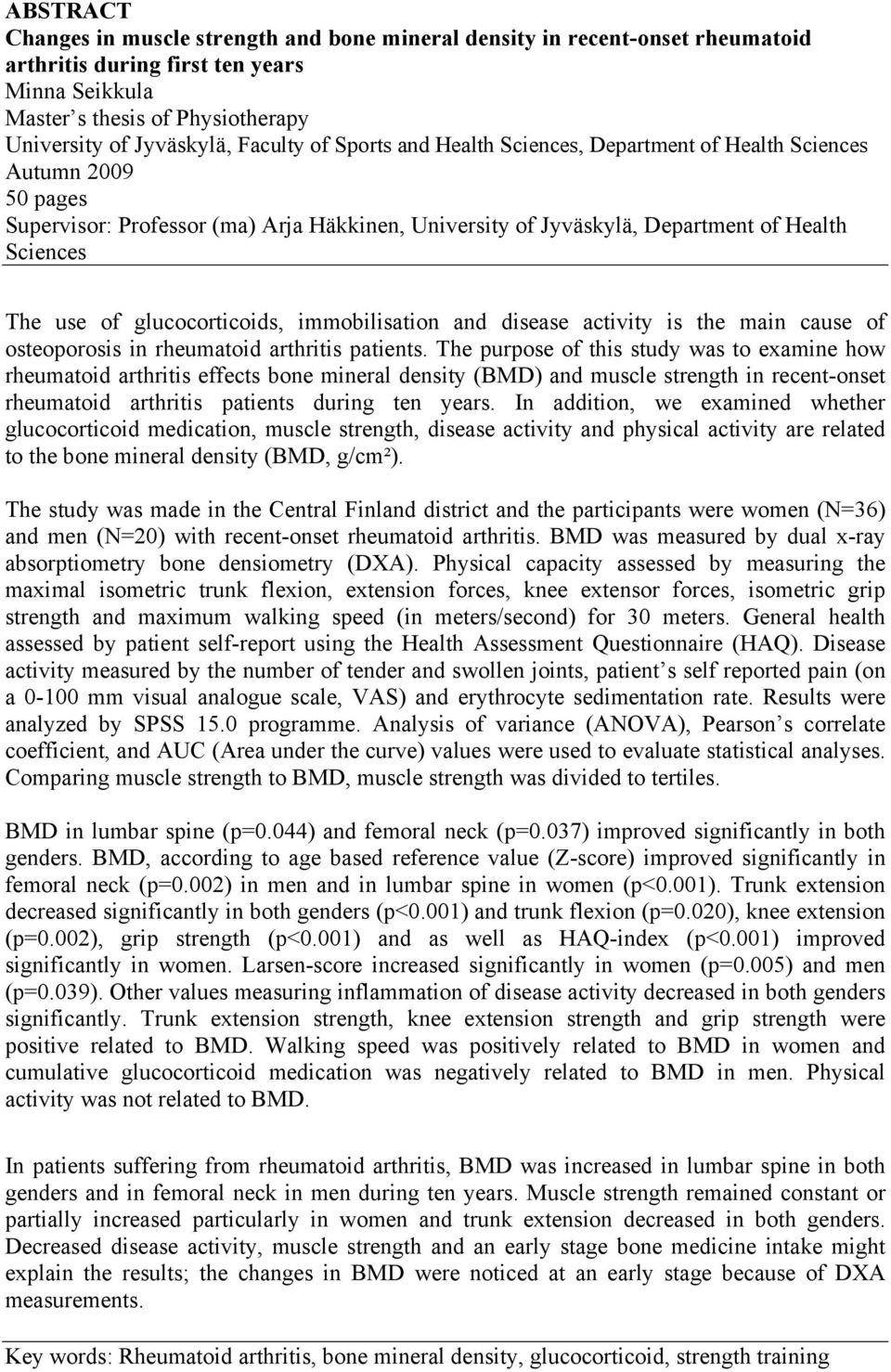 glucocorticoids, immobilisation and disease activity is the main cause of osteoporosis in rheumatoid arthritis patients.