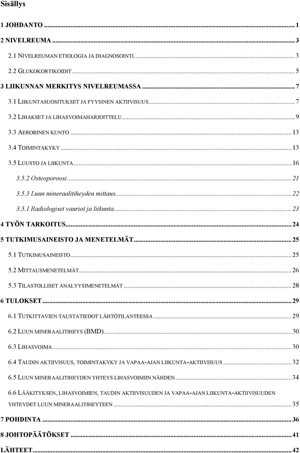 5.3 Luun mineraalitiheyden mittaus... 22 3.5.1 Radiologiset vauriot ja liikunta... 23 4 TYÖN TARKOITUS... 24 5 TUTKIMUSAINEISTO JA MENETELMÄT... 25 5.1 TUTKIMUSAINEISTO... 25 5.2 MITTAUSMENETELMÄT.