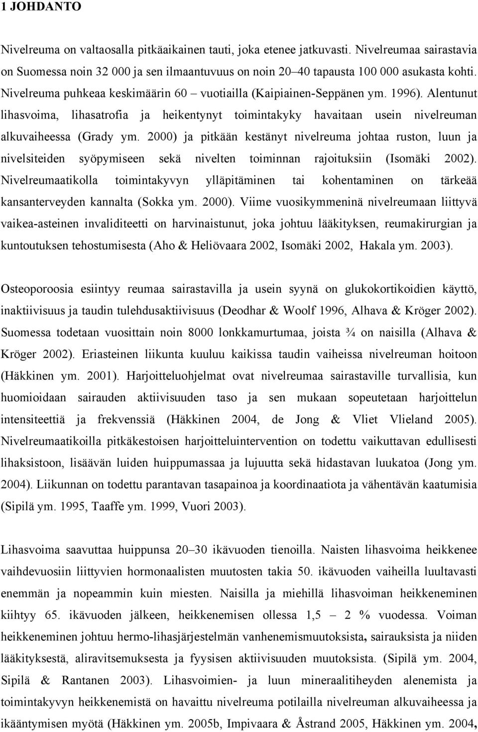 2000) ja pitkään kestänyt nivelreuma johtaa ruston, luun ja nivelsiteiden syöpymiseen sekä nivelten toiminnan rajoituksiin (Isomäki 2002).