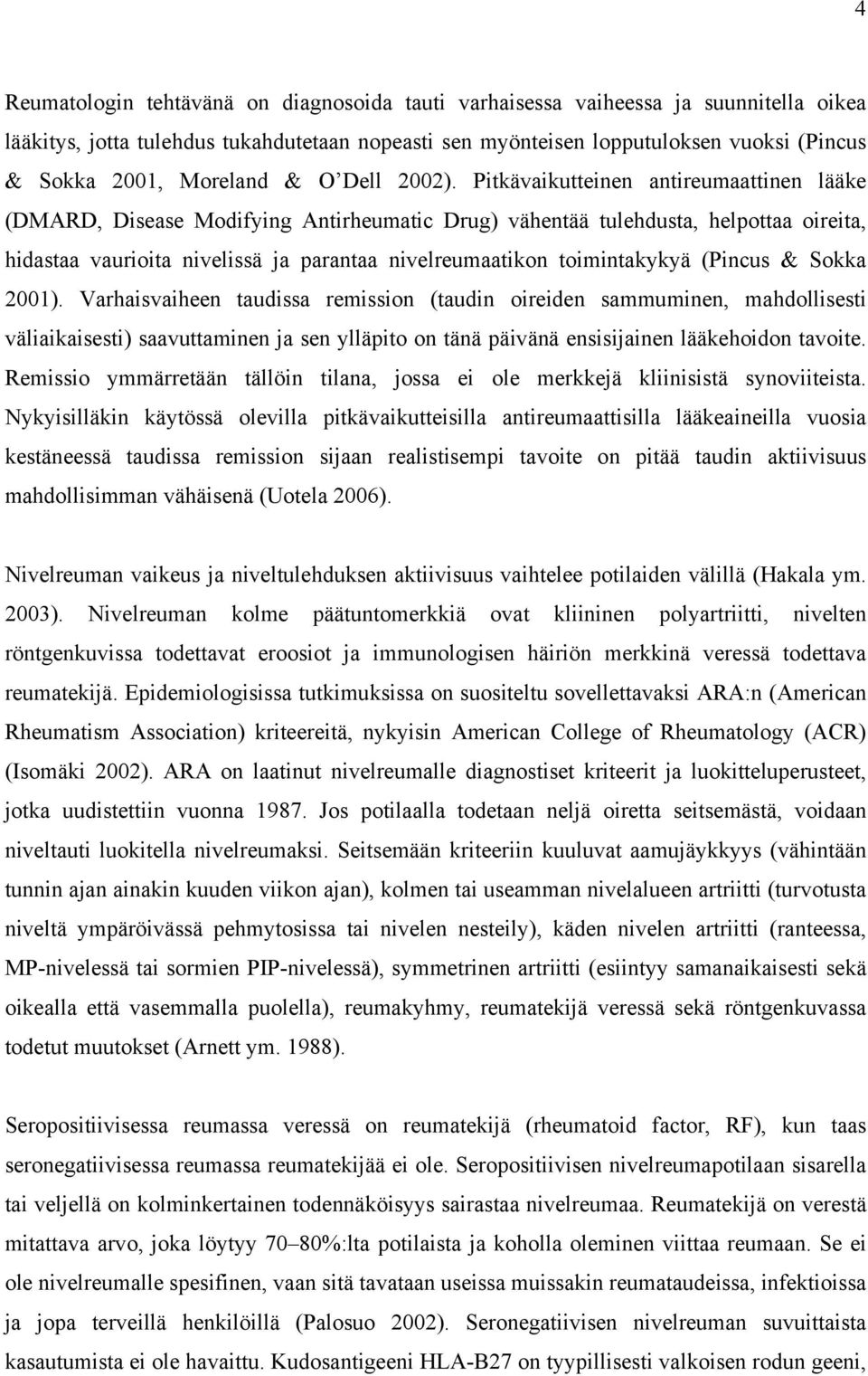 Pitkävaikutteinen antireumaattinen lääke (DMARD, Disease Modifying Antirheumatic Drug) vähentää tulehdusta, helpottaa oireita, hidastaa vaurioita nivelissä ja parantaa nivelreumaatikon toimintakykyä