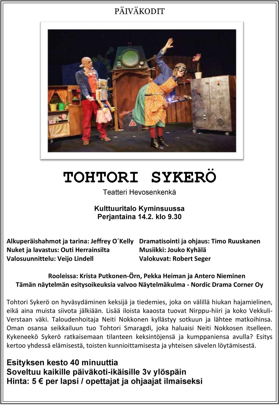 Seger Rooleissa: Krista Putkonen-Örn, Pekka Heiman ja Antero Nieminen Tämän näytelmän esitysoikeuksia valvoo Näytelmäkulma - Nordic Drama Corner Oy Tohtori Sykerö on hyväsydäminen keksijä ja