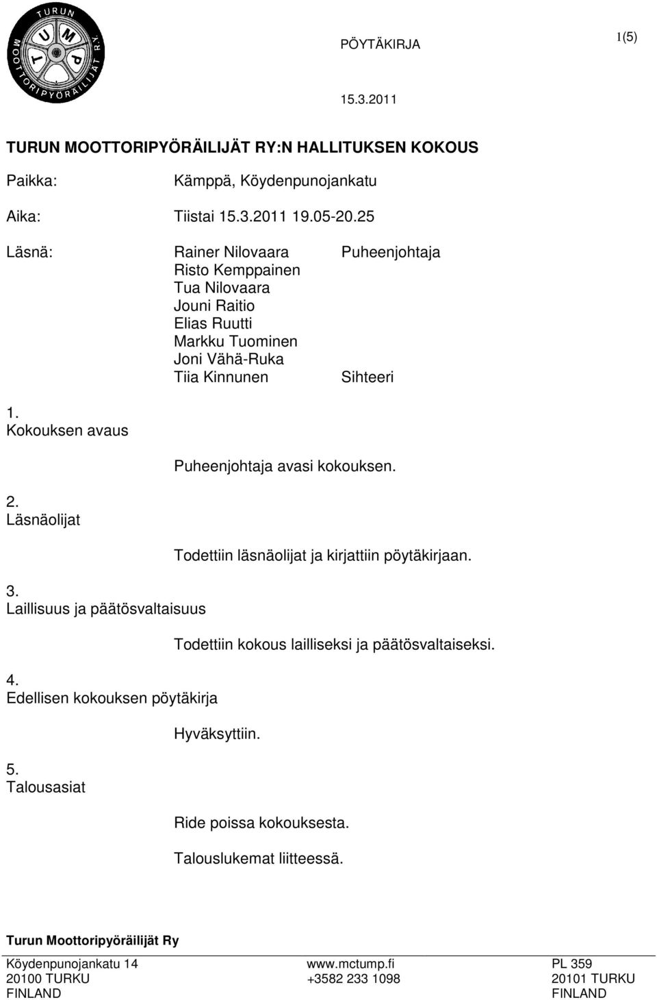 Sihteeri 1. Kokouksen avaus 2. Läsnäolijat 3. Laillisuus ja päätösvaltaisuus 4. Edellisen kokouksen pöytäkirja 5.