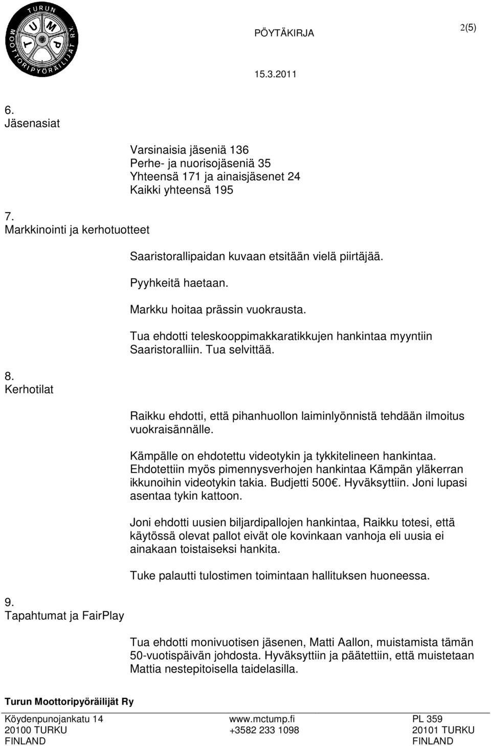 Markku hoitaa prässin vuokrausta. Tua ehdotti teleskooppimakkaratikkujen hankintaa myyntiin Saaristoralliin. Tua selvittää.