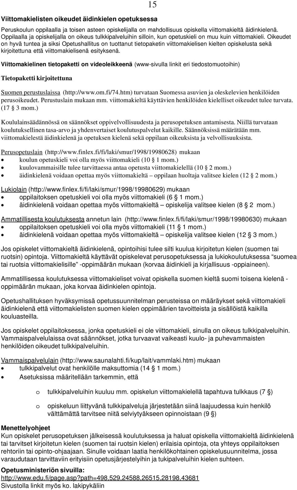 Oikeudet on hyvä tuntea ja siksi Opetushallitus on tuottanut tietopaketin viittomakielisen kielten opiskelusta sekä kirjoitettuna että viittomakielisenä esityksenä.