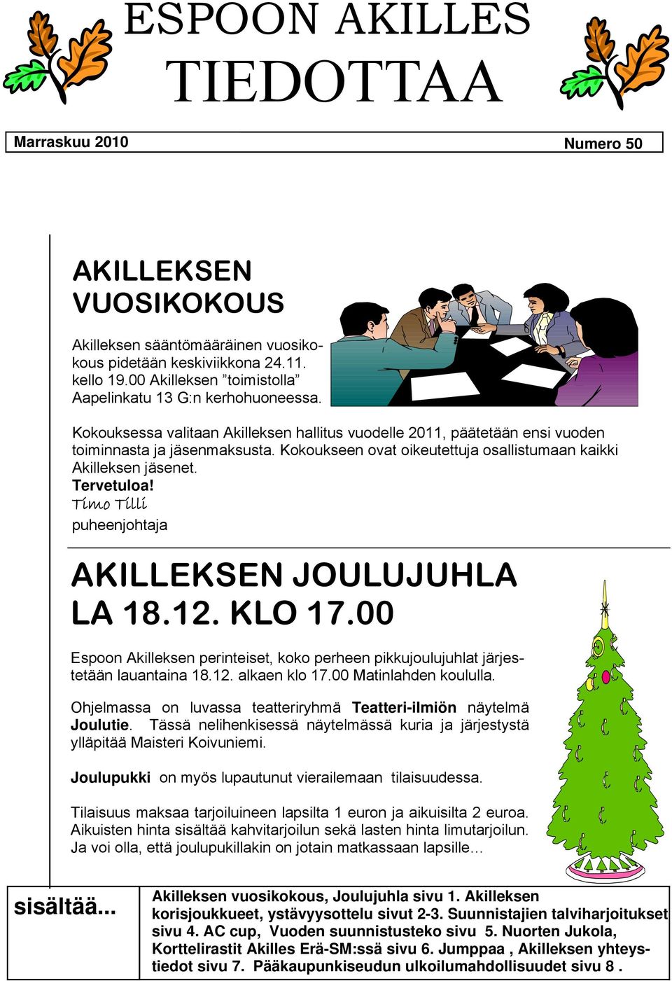 Kokoukseen ovat oikeutettuja osallistumaan kaikki Akilleksen jäsenet. Tervetuloa! Timo Tilli puheenjohtaja AKILLEKSEN JOULUJUHLA LA 18.12. KLO 17.