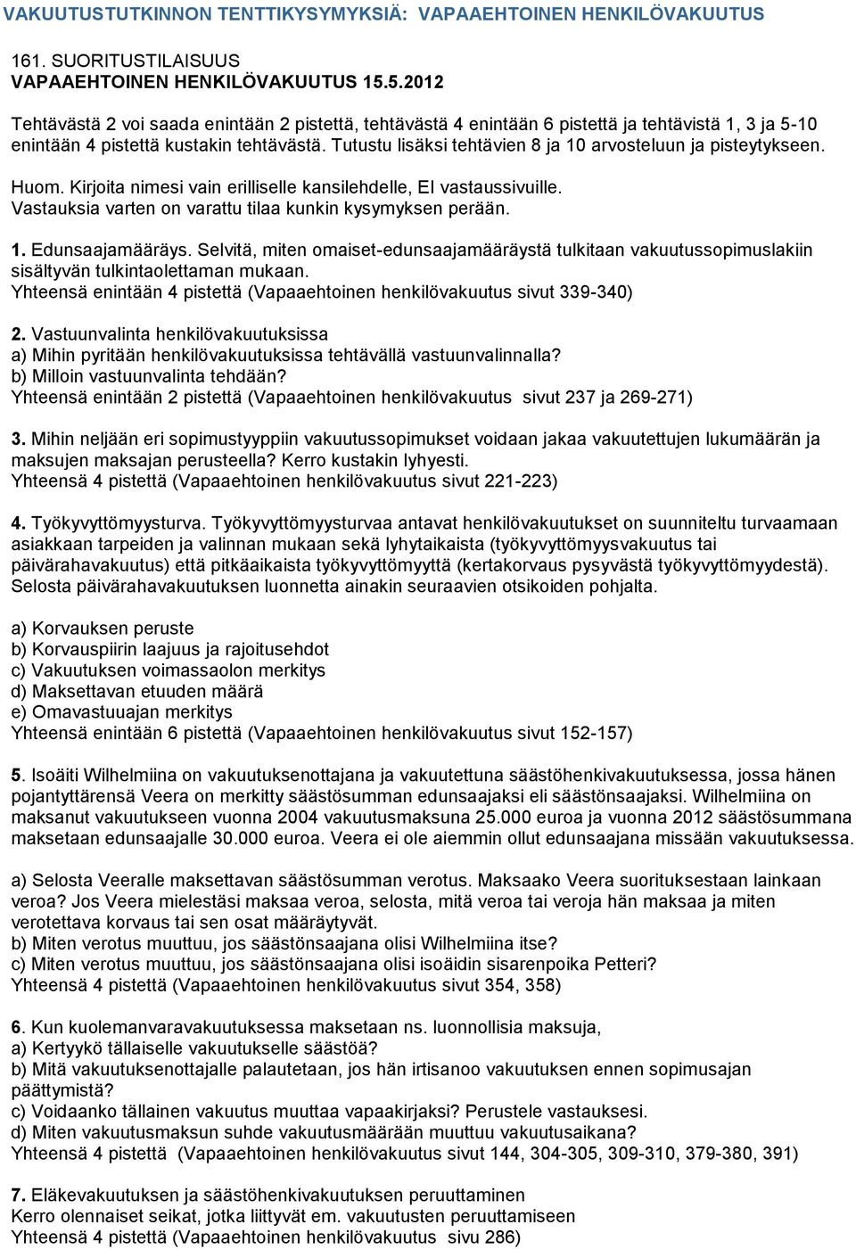 Tutustu lisäksi tehtävien 8 ja 10 arvosteluun ja pisteytykseen. Huom. Kirjoita nimesi vain erilliselle kansilehdelle, EI vastaussivuille. Vastauksia varten on varattu tilaa kunkin kysymyksen perään.