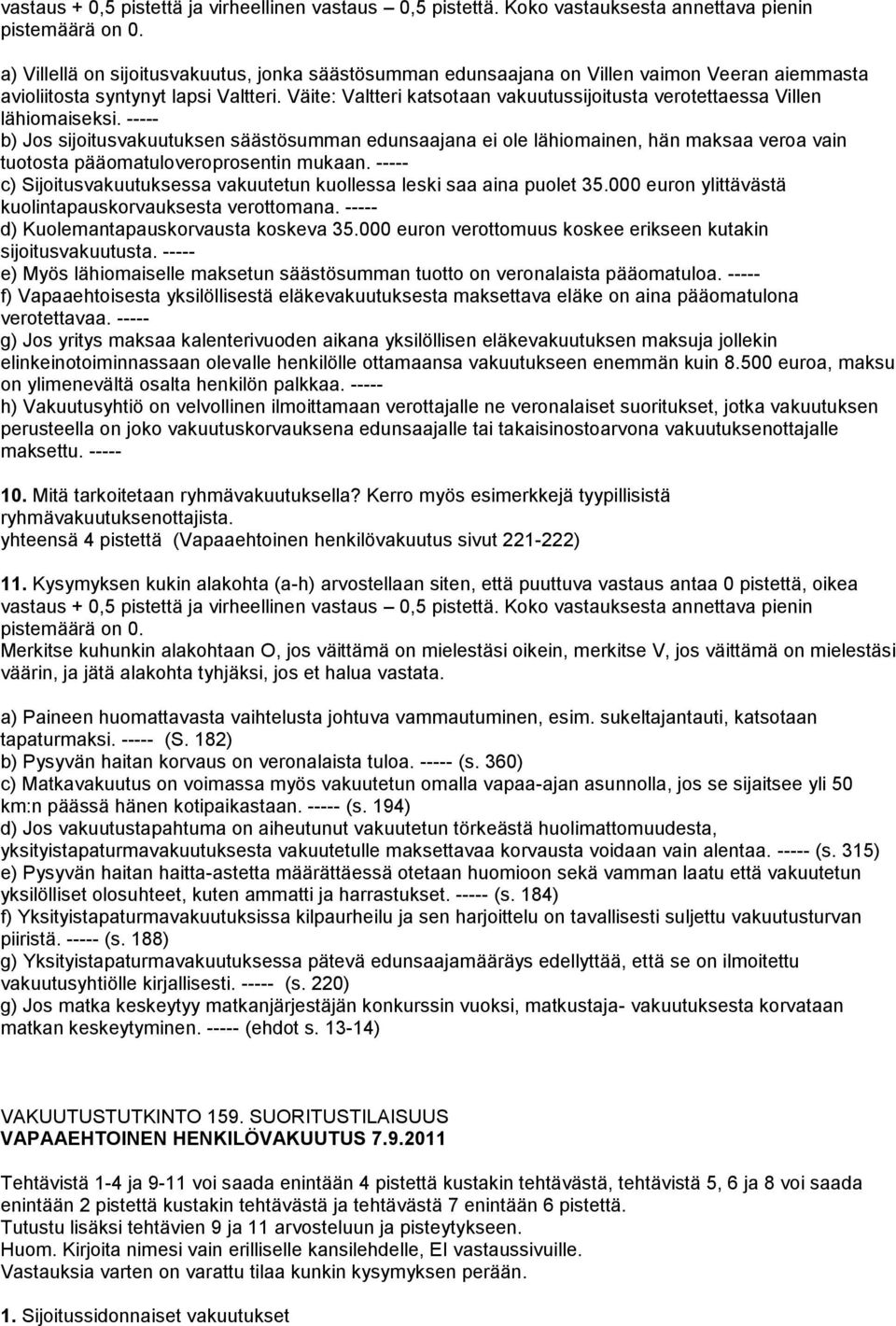 ----- b) Jos sijoitusvakuutuksen säästösumman edunsaajana ei ole lähiomainen, hän maksaa veroa vain tuotosta pääomatuloveroprosentin mukaan.