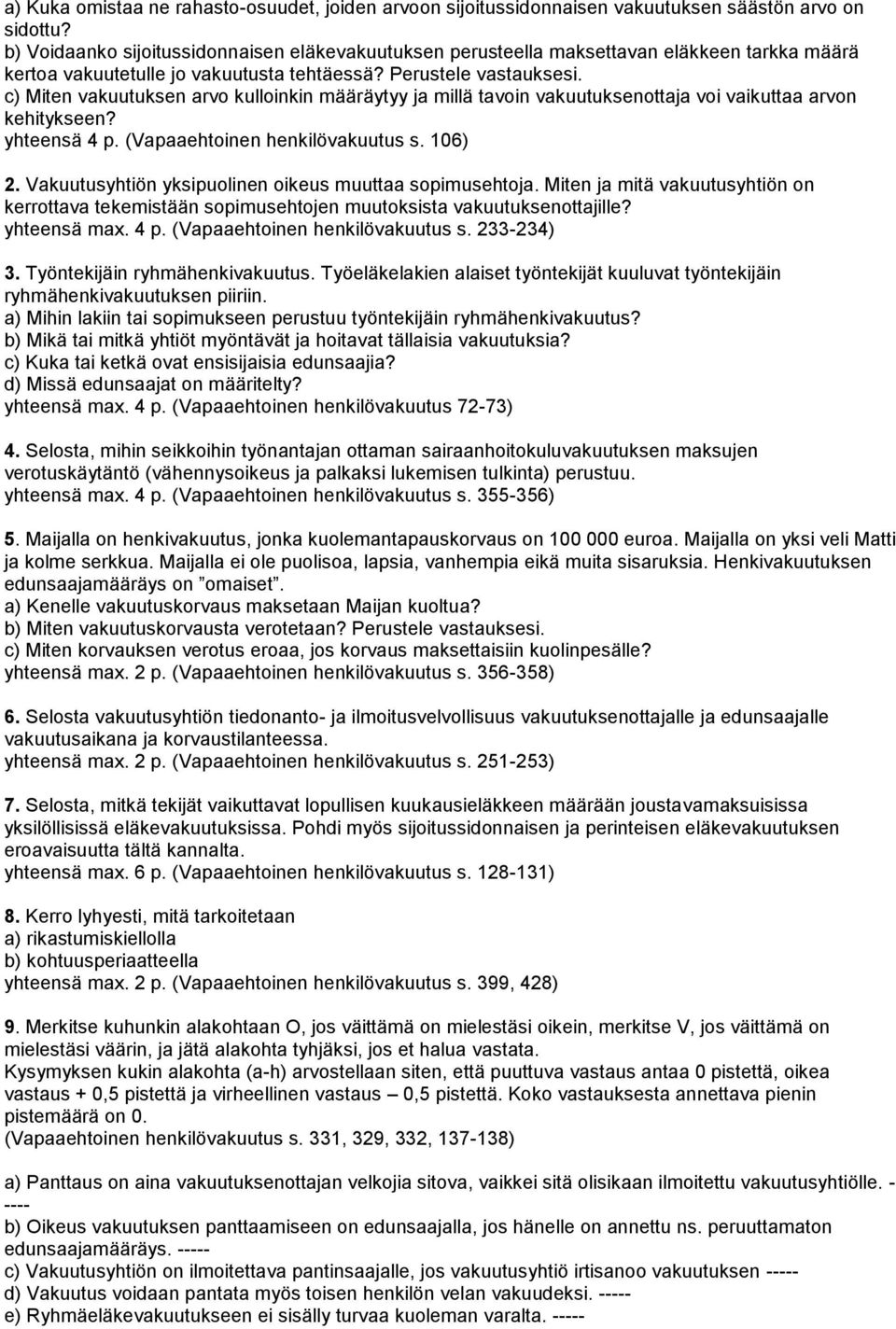c) Miten vakuutuksen arvo kulloinkin määräytyy ja millä tavoin vakuutuksenottaja voi vaikuttaa arvon kehitykseen? yhteensä 4 p. (Vapaaehtoinen henkilövakuutus s. 106) 2.
