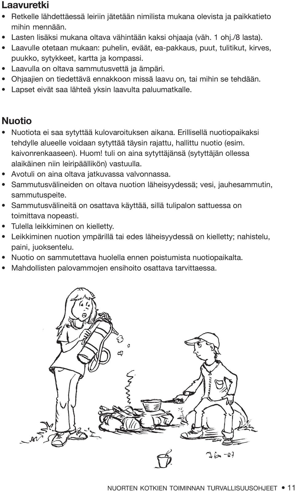 Ohjaajien on tiedettävä ennakkoon missä laavu on, tai mihin se tehdään. Lapset eivät saa lähteä yksin laavulta paluumatkalle. Nuotio Nuotiota ei saa sytyttää kulovaroituksen aikana.