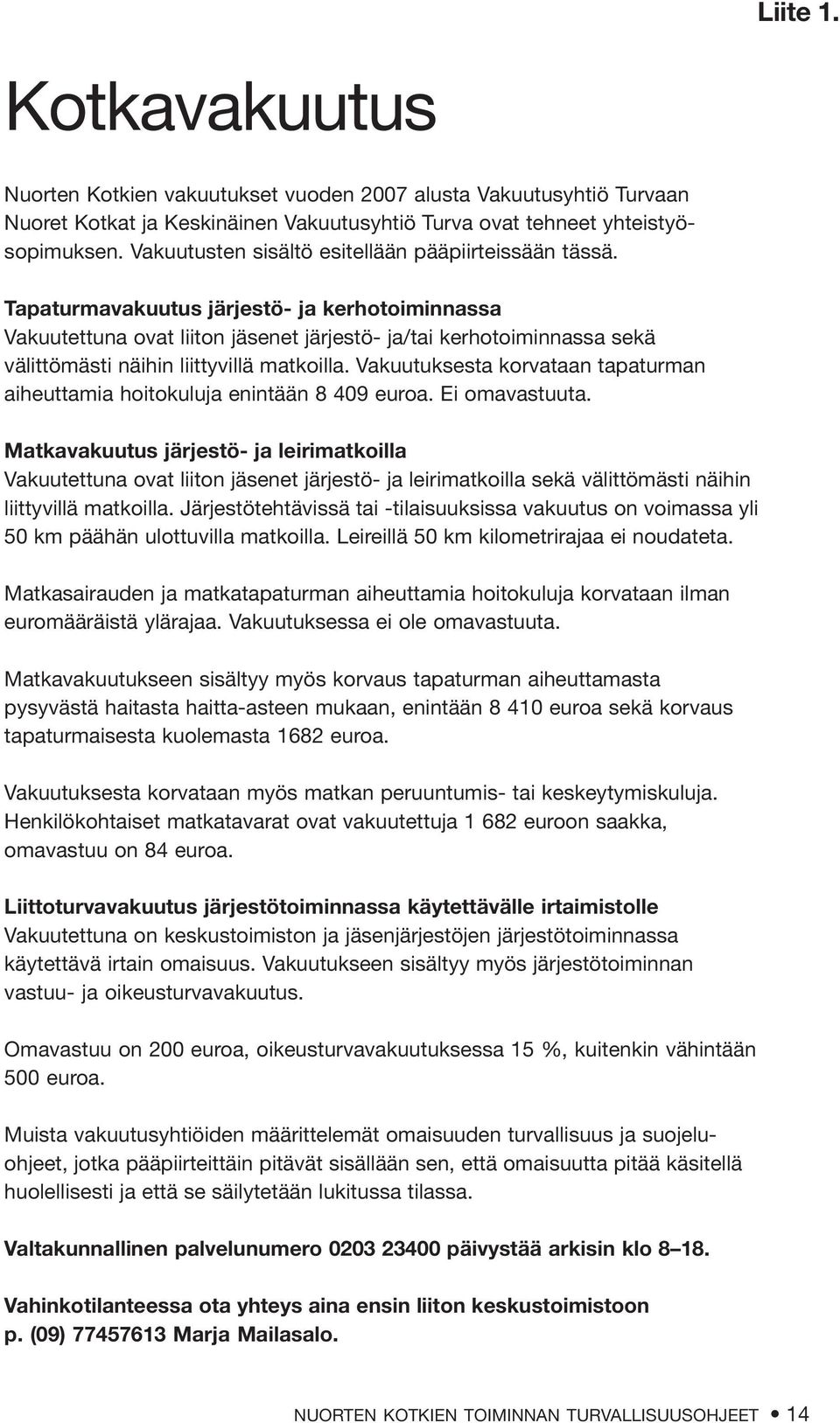 Tapaturmavakuutus järjestö- ja kerhotoiminnassa Vakuutettuna ovat liiton jäsenet järjestö- ja/tai kerhotoiminnassa sekä välittömästi näihin liittyvillä matkoilla.