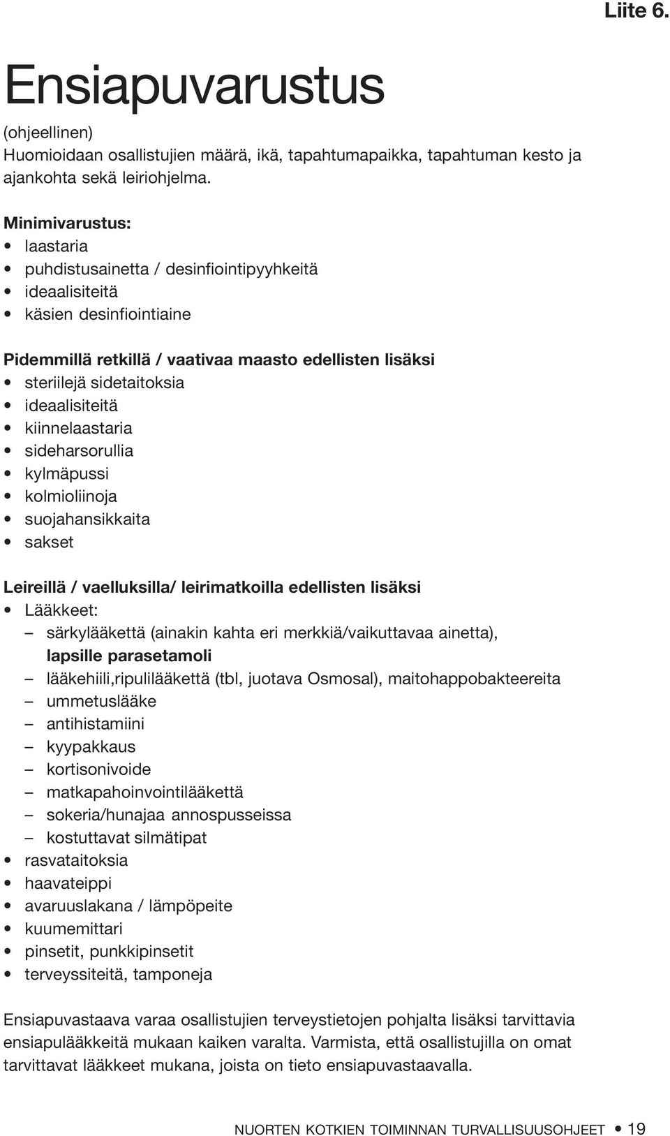 ideaalisiteitä kiinnelaastaria sideharsorullia kylmäpussi kolmioliinoja suojahansikkaita sakset Leireillä / vaelluksilla/ leirimatkoilla edellisten lisäksi Lääkkeet: särkylääkettä (ainakin kahta eri