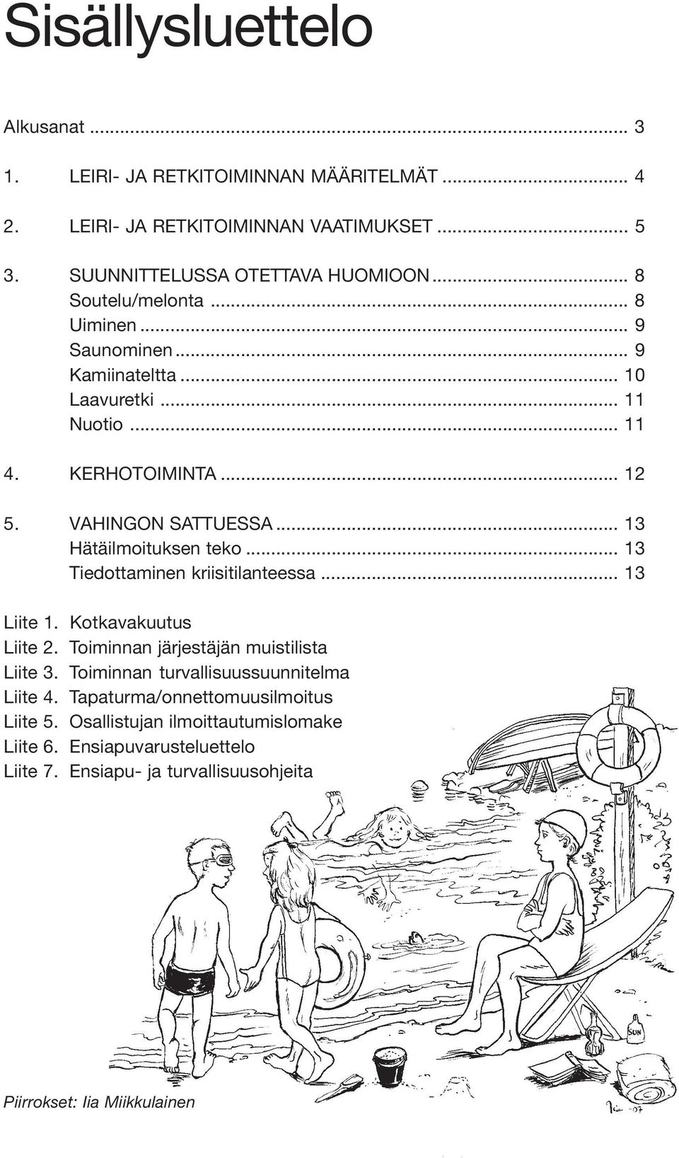 .. 13 Hätäilmoituksen teko... 13 Tiedottaminen kriisitilanteessa... 13 Liite 1. Kotkavakuutus Liite 2. Toiminnan järjestäjän muistilista Liite 3.