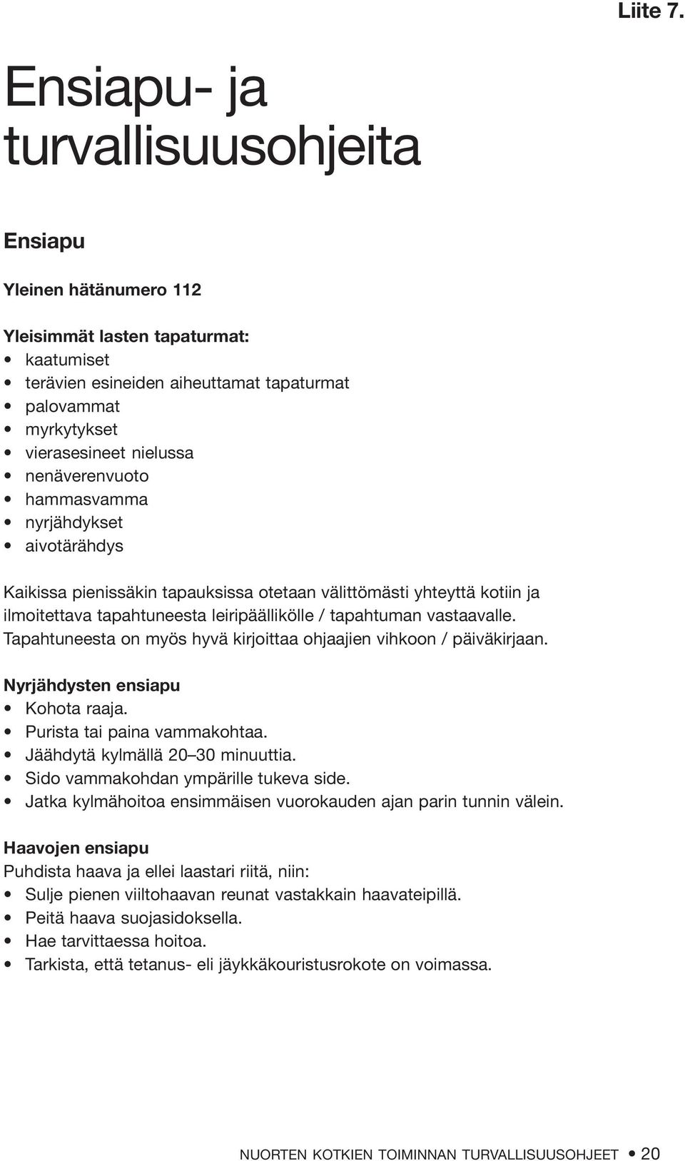 nenäverenvuoto hammasvamma nyrjähdykset aivotärähdys Kaikissa pienissäkin tapauksissa otetaan välittömästi yhteyttä kotiin ja ilmoitettava tapahtuneesta leiripäällikölle / tapahtuman vastaavalle.