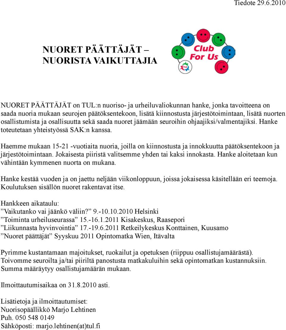 järjestötoimintaan, lisätä nuorten osallistumista ja osallisuutta sekä saada nuoret jäämään seuroihin ohjaajiksi/valmentajiksi. Hanke toteutetaan yhteistyössä SAK:n kanssa.