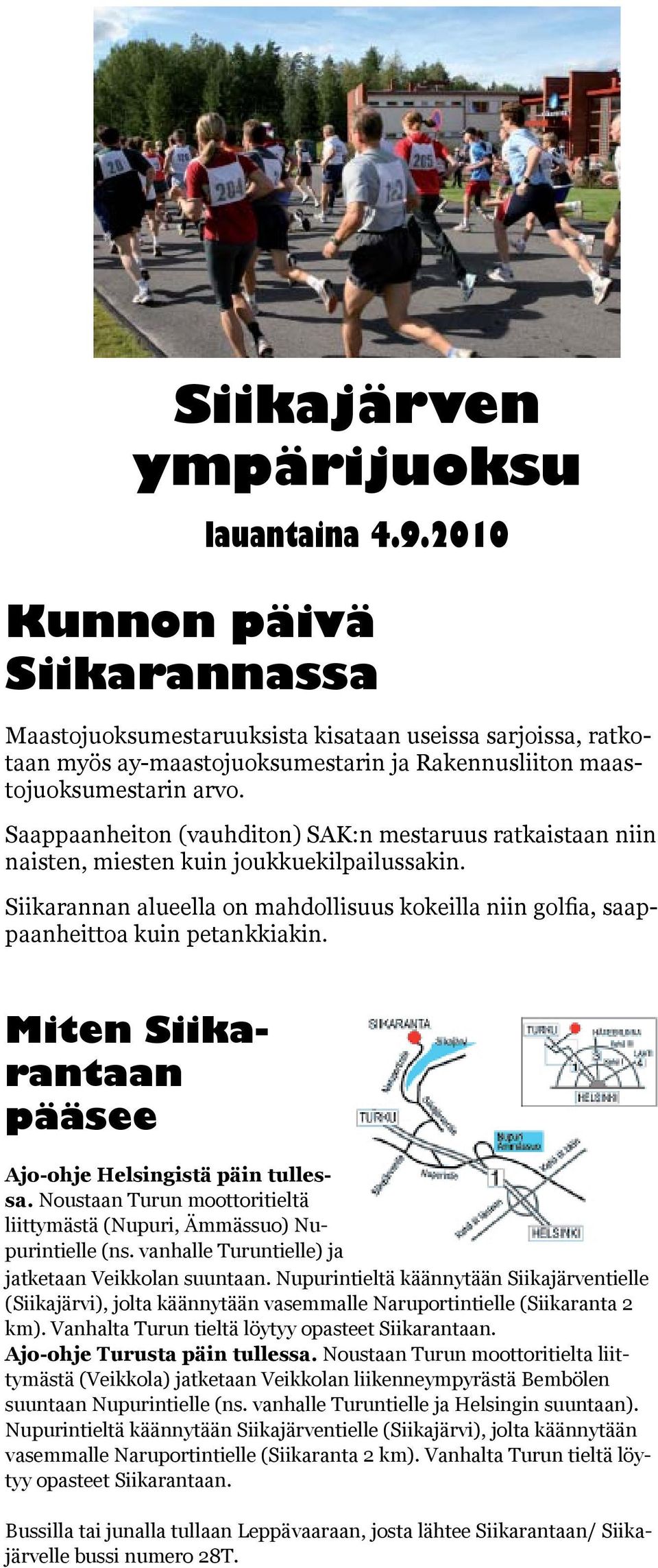 Noustaan Turun moottoritielta liitkolan liikenneympyrästä Bembölen lle Turuntielle ja Helsingin suuntaan). ventielle (Siikajärvi), jolta käännytään aranta 2 km).