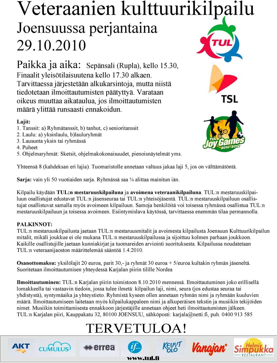 Tanssit: a) Ryhmätanssit, b) tanhut, c) senioritanssit 2. Laulu: a) yksinlaulu, b)lauluryhmät 3. Lausunta yksin tai ryhmässä 4. Puheet 5.