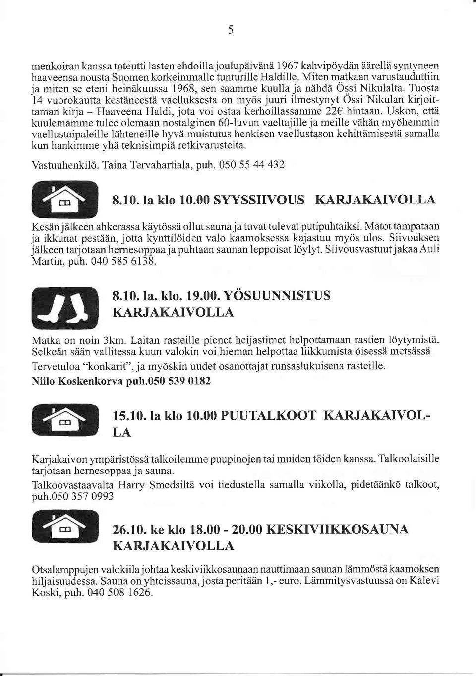 Tuosta 14 vuorokautta kestäneestä vaelluksesta on myös juuri ilmestynyt Ossi Nikulan kirjoil taman kirja - Haaveena Haldi, jota voi ostaa kerhoillassamme 22 hintaan.